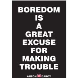 BOREDOM-IS-A-GREAT-EXCUSE-FOR-MAKING-TROUBLE-WOB.jpg