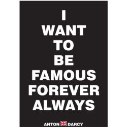 I-WANT-TO-BE-FAMOUS-FOREVER-ALWAYS-WOB.jpg